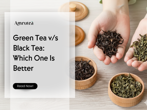 Green Tea v/s Black Tea: Which One Is Better | Amrutea