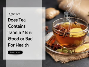 Does Tea Contains Tannin ? Is it Good or Bad For Health | Amrutea