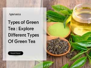 Types of Green Tea : Explore Different Types Of Green Tea | Amrutea