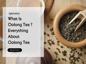 What Is Oolong Tea ? Everything About Oolong Tea | Amrutea